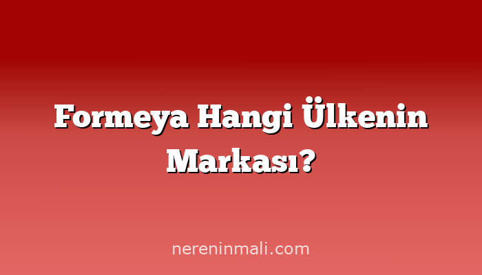 Formeya Hangi Ülkenin Markası?