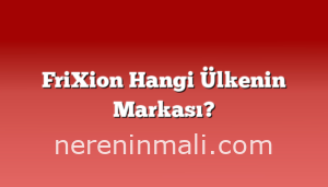 FriXion Hangi Ülkenin Markası?