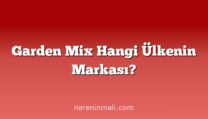 Garden Mix Hangi Ülkenin Markası?