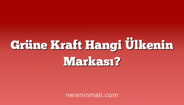 Grüne Kraft Hangi Ülkenin Markası?