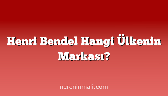 Henri Bendel Hangi Ülkenin Markası?