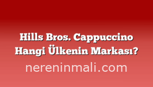 Hills Bros. Cappuccino Hangi Ülkenin Markası?