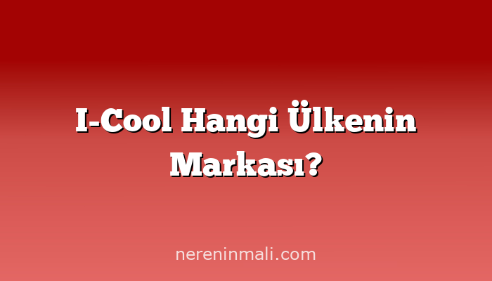 I-Cool Hangi Ülkenin Markası?
