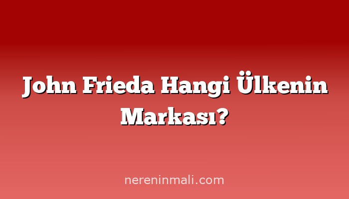 John Frieda Hangi Ülkenin Markası?