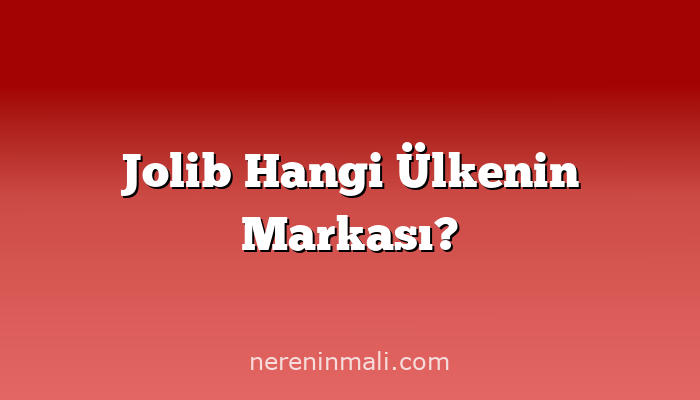 Jolib Hangi Ülkenin Markası?