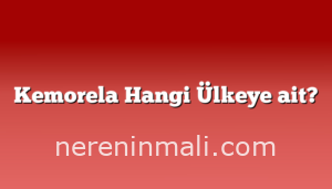 Kemorela Hangi Ülkeye ait?