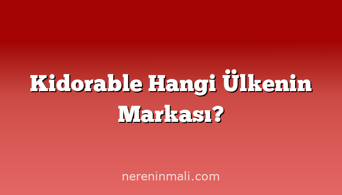 Kidorable Hangi Ülkenin Markası?