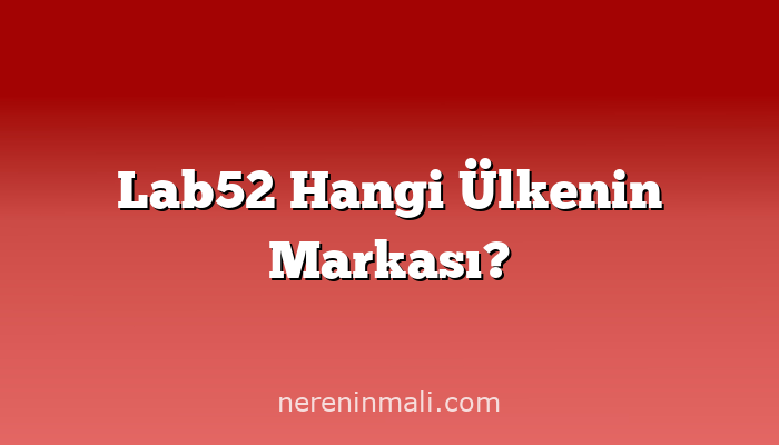 Lab52 Hangi Ülkenin Markası?
