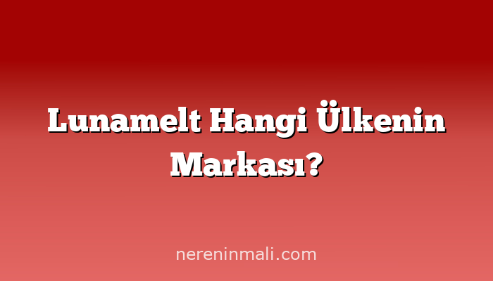 Lunamelt Hangi Ülkenin Markası?