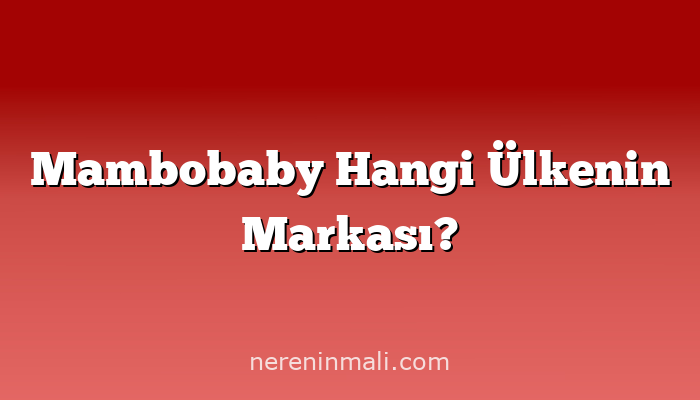 Mambobaby Hangi Ülkenin Markası?
