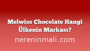 Melwiss Chocolate Hangi Ülkenin Markası?