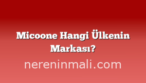 Micoone Hangi Ülkenin Markası?