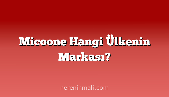 Micoone Hangi Ülkenin Markası?