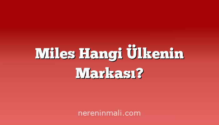 Miles Hangi Ülkenin Markası?