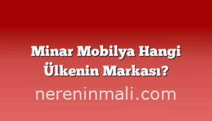 Minar Mobilya Hangi Ülkenin Markası?
