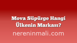 Mova Süpürge Hangi Ülkenin Markası?