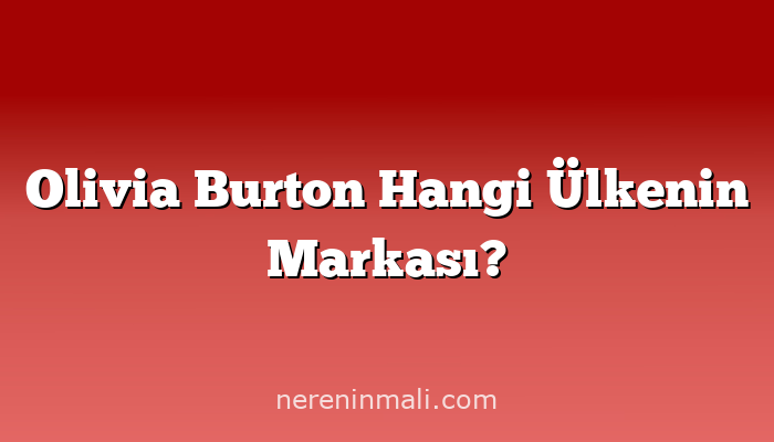 Olivia Burton Hangi Ülkenin Markası?