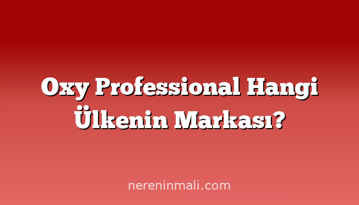 Oxy Professional Hangi Ülkenin Markası?