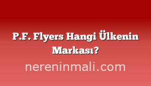 P.F. Flyers Hangi Ülkenin Markası?