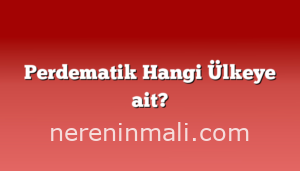 Perdematik Hangi Ülkeye ait?