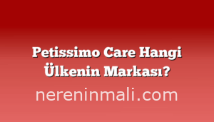 Petissimo Care Hangi Ülkenin Markası?