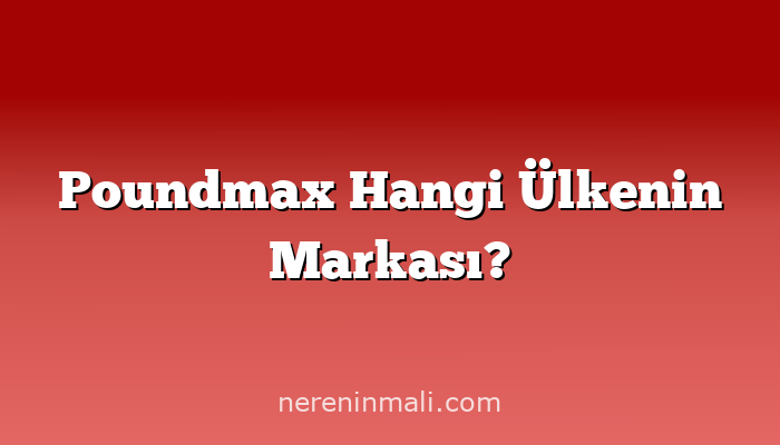 Poundmax Hangi Ülkenin Markası?