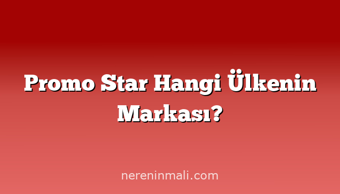 Promo Star Hangi Ülkenin Markası?