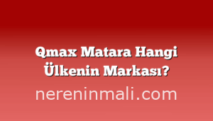 Qmax Matara Hangi Ülkenin Markası?