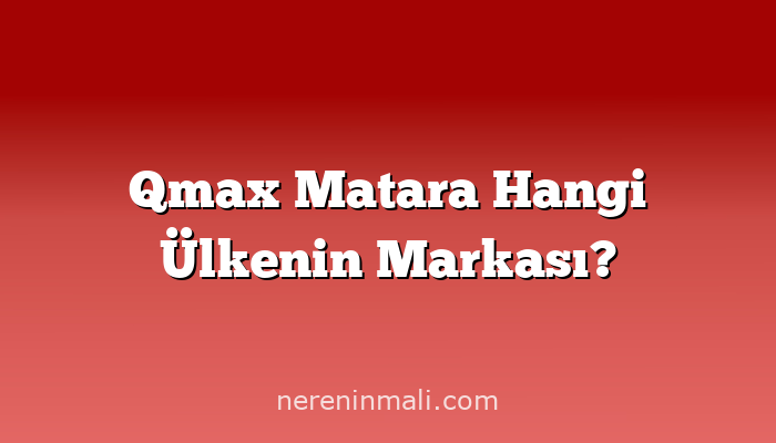 Qmax Matara Hangi Ülkenin Markası?