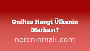 Quiltza Hangi Ülkenin Markası?