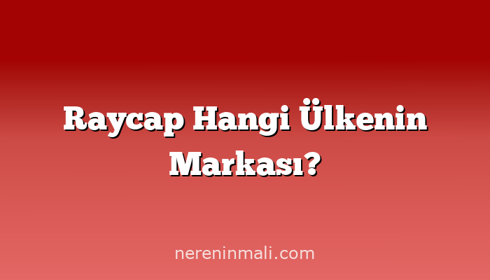 Raycap Hangi Ülkenin Markası?