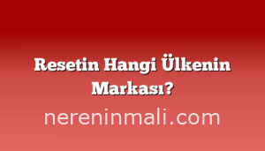 Resetin Hangi Ülkenin Markası?