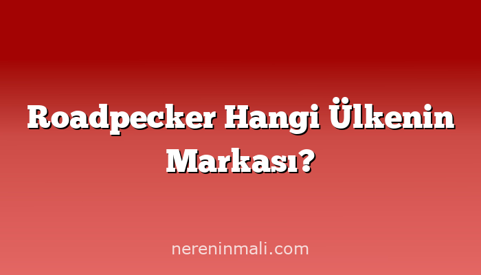 Roadpecker Hangi Ülkenin Markası?