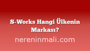 S-Works Hangi Ülkenin Markası?