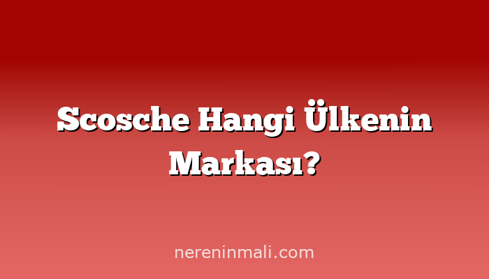 Scosche Hangi Ülkenin Markası?