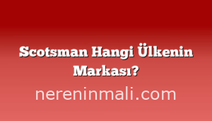 Scotsman Hangi Ülkenin Markası?