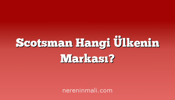 Scotsman Hangi Ülkenin Markası?