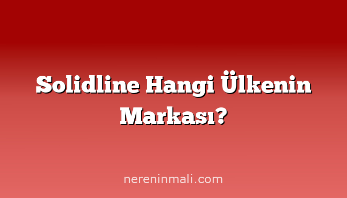 Solidline Hangi Ülkenin Markası?