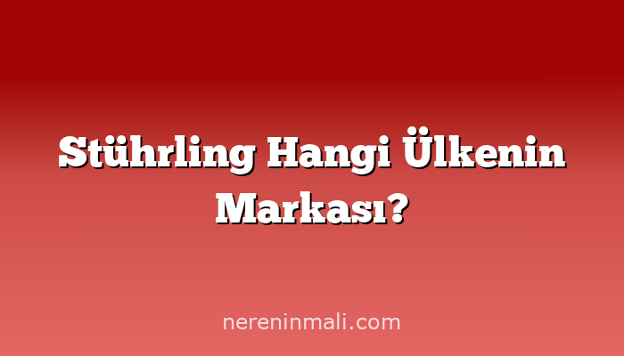Stührling Hangi Ülkenin Markası?