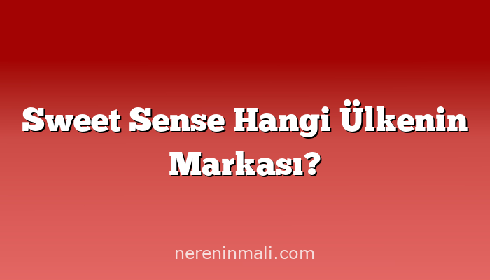 Sweet Sense Hangi Ülkenin Markası?