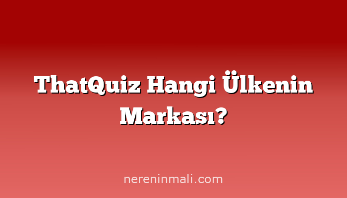 ThatQuiz Hangi Ülkenin Markası?