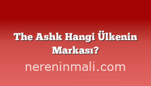 The Ashk Hangi Ülkenin Markası?