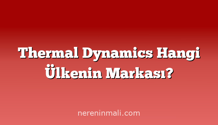 Thermal Dynamics Hangi Ülkenin Markası?