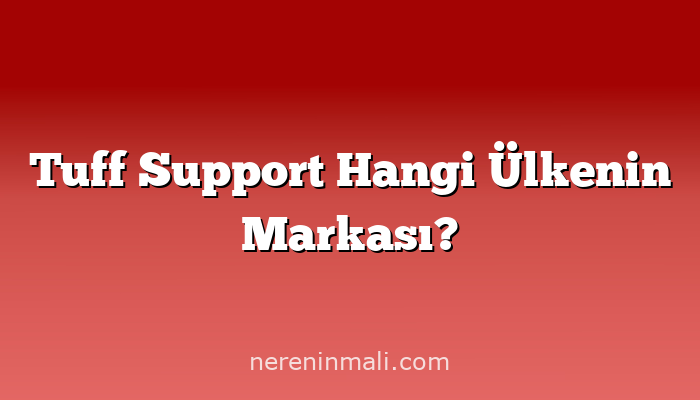 Tuff Support Hangi Ülkenin Markası?