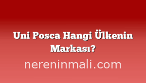 Uni Posca Hangi Ülkenin Markası?