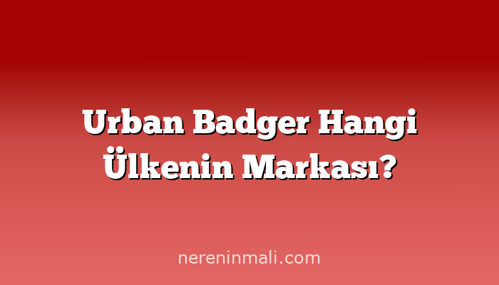 Urban Badger Hangi Ülkenin Markası?