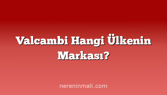 Valcambi Hangi Ülkenin Markası?