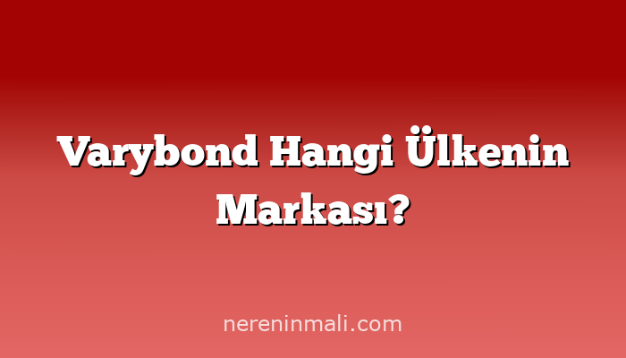 Varybond Hangi Ülkenin Markası?
