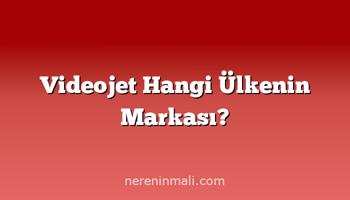 Videojet Hangi Ülkenin Markası?