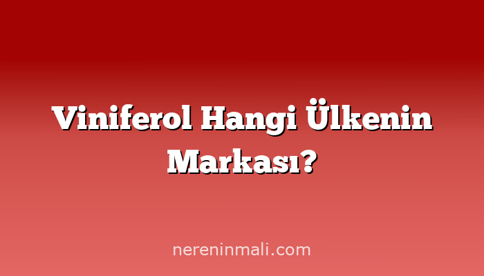 Viniferol Hangi Ülkenin Markası?